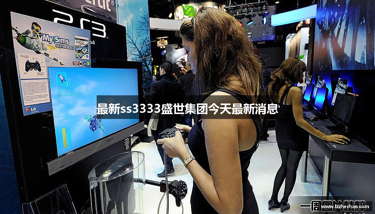 最新ss3333盛世集团今天最新消息